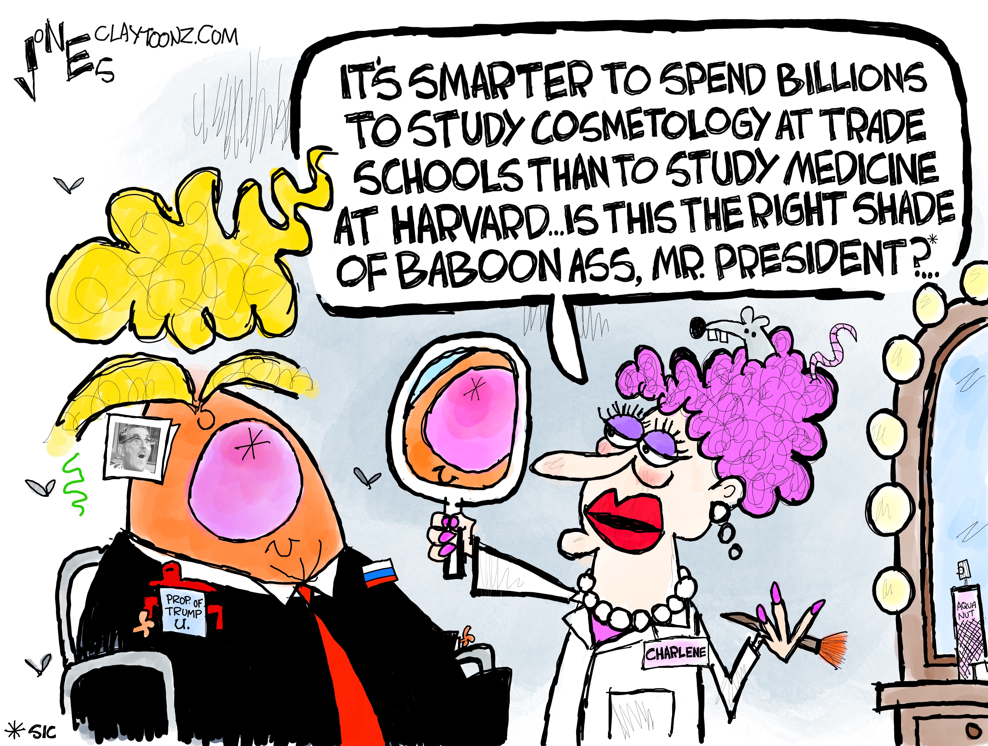 Donald Trump is seated in a makeup chair, wearing a suit with a "PROP OF TRUMP U." label on his arm. A cosmetologist named Charlene, with bright pink curly hair and exaggerated makeup, is holding a mirror for Trump and applying makeup to his face. Charlene says, "It's smarter to spend billions to study cosmetology at trade schools than to study medicine at Harvard...is this the right shade of baboon ass, Mr. President?"